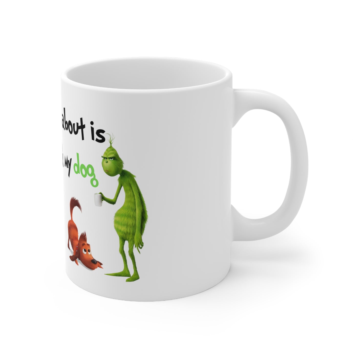 The Grinch and Max "All I Need is Coffee and My Dog" 11oz Ceramic Coffee Mug